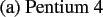 \begin{centering}(a) Pentium 4\par
\end{centering}% WIDTH=103 HEIGHT=17 