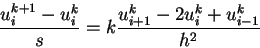 \begin{displaymath}
\frac{u^{k+1}_i - u^{k}_i}{s} = k \frac{u^k_{i+1} - 2u^k_{i} + u^k_{i-1} }{h^2}
\end{displaymath}