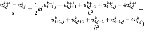 \begin{eqnarray*}
\frac{u^{k+1}_{i,j} - u^{k}_{i,j}}{s} = \frac{1}{2}k
(\frac...
...{i,j+1} +
u^{k}_{i,j-1} + u^{k}_{i-1,j}- 4u^{k}_{i,j}}{h^2}
)
\end{eqnarray*}