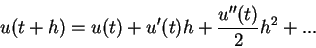 \begin{displaymath}
u(t+h) = u(t)+ u'(t) h + \frac{u''(t)}{2}h^2 + ...
\end{displaymath}