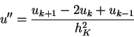 \begin{displaymath}
u'' = \frac{u_{k+1}-2u_k+u_{k-1}}{h_K^2}
\end{displaymath}