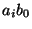 $ a_i b_0$