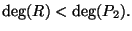 $\displaystyle \deg(R) < \deg(P_2).
$