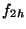 $ f_{2h}$