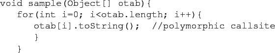 \begin{figure}\begin{list}{}{\setlength{\rightmargin}{\leftmargin}\setlengt...
...();~~//polymorphic~callsite
\par
~~~~~~\}
\par
~~~\}\end{list}\par\end{figure}% WIDTH=560 HEIGHT=108 