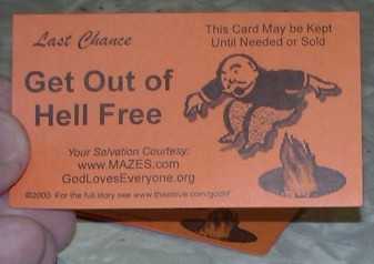 Find out how to get your own Get Out of Hell Cards, for sale or for free. Details elsewhere on this page, click the picture for a short message, or click the link above the first maze for more information.