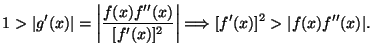 $\displaystyle 1 > \vert g'(x)\vert = \left\vert\frac{f(x) f''(x)}{[f'(x)]^2}\right\vert \Longrightarrow
[f'(x)]^2 > \vert f(x) f''(x)\vert.
$