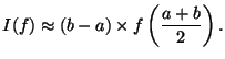 $\displaystyle I(f) \approx (b-a) \times f\left(\frac{a+b}{2}\right).
$