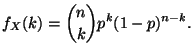 $\displaystyle f_X(k) = {n \choose k} p^k(1-p)^{n-k}.
$
