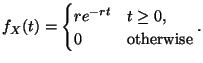 $\displaystyle f_X(t) =
\begin{cases}
r e^{-rt} & t \geq 0, \\
0 & \text{otherwise}
\end{cases}.
$