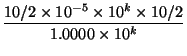 $\displaystyle \frac{10/2 \times 10^{-5} \times 10^k \times 10/2}{1.0000 \times
10^k }
$